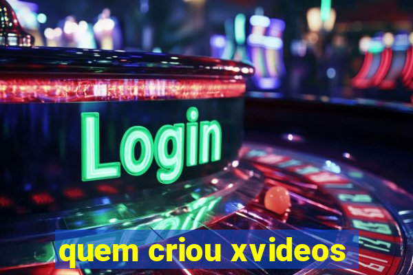 quem criou xvideos